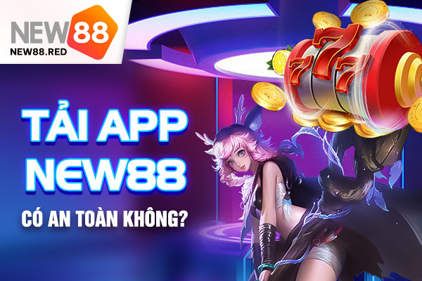 Vì sao nên tải app New88?